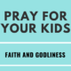 Pray for Your Kid’s Faith and Godliness