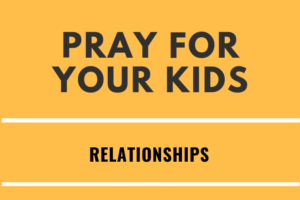 Pray for Your Kid's Relationships