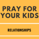 Pray for Your Kid’s Relationships