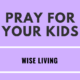 Pray for Your Kid’s Wise Living